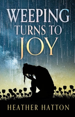 Weeping Turns to Joy by Hatton, Heather