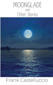 Moonglade and Other Stories by Castelluccio, Frank