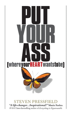Put Your Ass Where Your Heart Wants to Be -- Steven Pressfield, Paperback