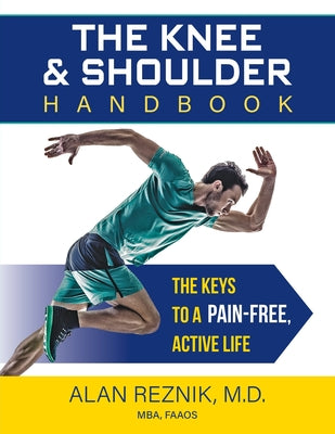 The Knee and Shoulder Handbook: The Keys to a Pain-Free, Active Life -- Alan M. Reznik, Paperback
