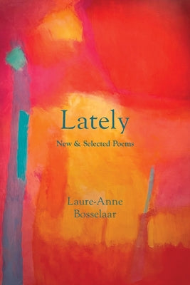 Lately: New and Selected Poems -- Laure-Anne Bosselaar, Paperback