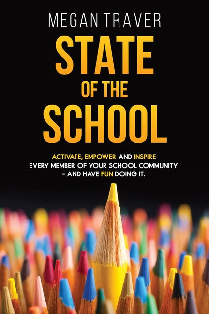 State of the School: Transformative strategies to activate, empower, and inspire every member of your school community - and have fun doing it -- Megan Traver, Paperback