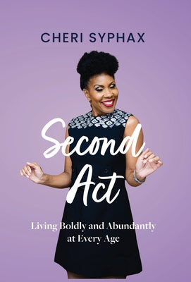 Second Act: Living Boldly and Abundantly at Every Age -- Cheri Syphax, Hardcover