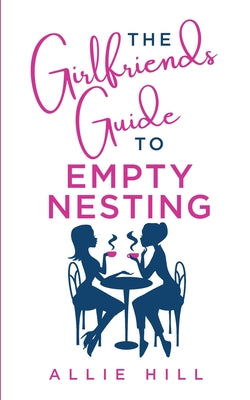 The Girlfriends' Guide to Empty Nesting -- Allie Hill, Paperback
