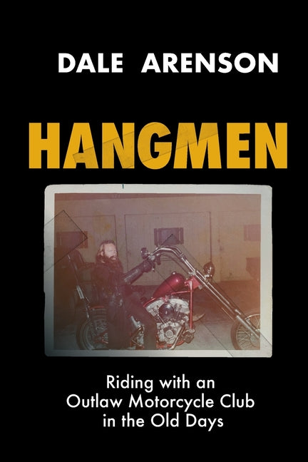 Hangmen: Riding With an Outlaw Motorcycle Club in the Old Days -- Dale Arenson, Paperback