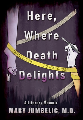 Here, Where Death Delights: A Literary Memoir -- Mary Jumbelic, Hardcover