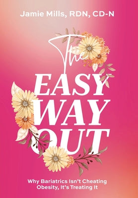 The Easy Way Out: Why Bariatrics Isn't Cheating Obesity, It's Treating It -- Jamie Mills, Hardcover