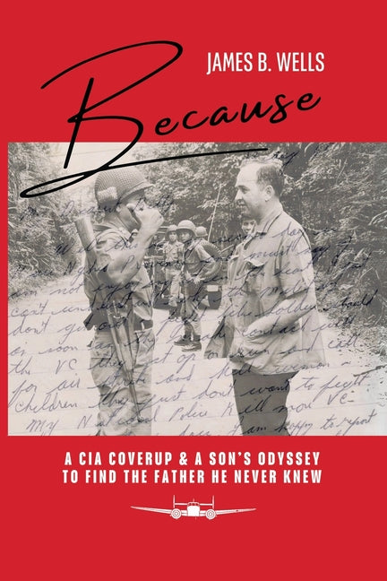 Because: A CIA Coverup & A Son's Odyssey To Find The Father He Never Knew -- James B. Wells, Paperback