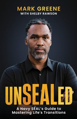 Unsealed: A Navy SEAL's Guide to Mastering Life's Transitions -- Mark Greene, Paperback