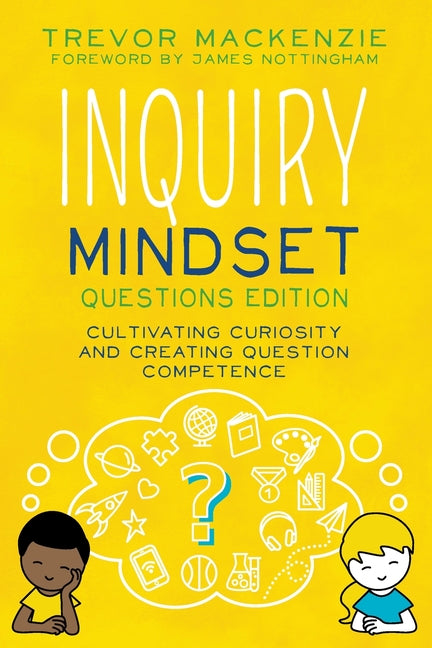 Inquiry Mindset: Cultivating Curiosity and Creating Question Competence -- Trevor MacKenzie, Paperback