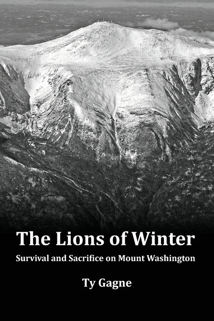 The Lions of Winter, Survival and Sacrifice on Mount Washington -- Ty Gagne, Paperback