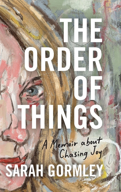 The Order of Things: A Memoir About Chasing Joy -- Sarah Gormley, Hardcover