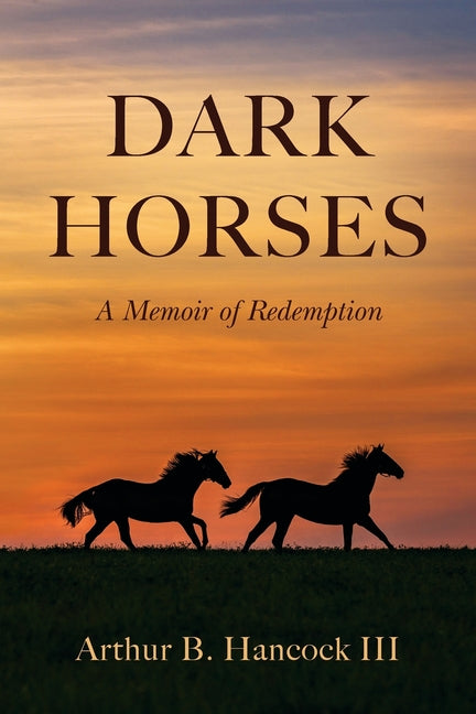 Dark Horses: A Memoir of Redemption -- Arthur B. III Hancock, Paperback