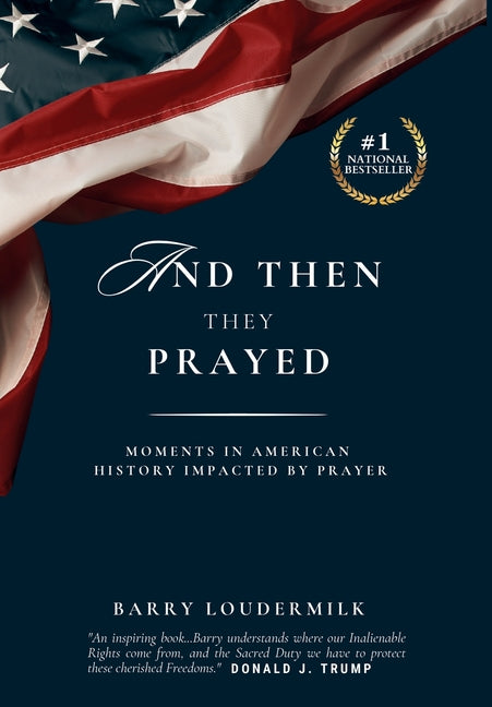 And Then They Prayed: Moments in American History Impacted By Prayer -- Barry Loudermilk, Hardcover