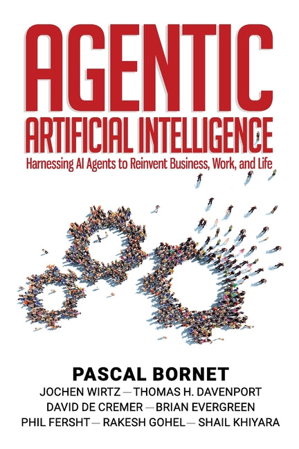 Agentic Artificial Intelligence: Harnessing AI Agents to Reinvent Business, Work, and Life -- Bornet, Paperback