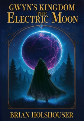 Gwyn's Kingdom - The Electric Moon: Hardcover -- Brian Holshouser, Hardcover