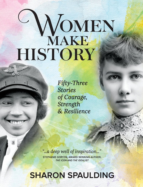 Women Make History: Fifty-Three Stories of Courage, Strength & Resilience -- Sharon Spaulding, Paperback