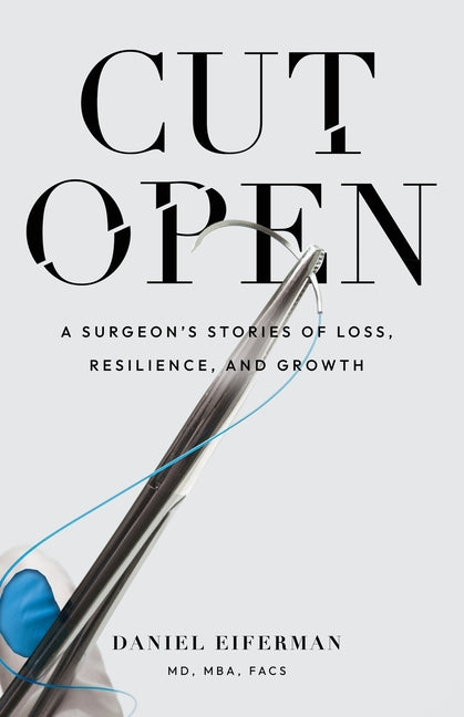 Cut Open: A Surgeon's Stories of Loss, Resilience, and Growth -- Daniel Eiferman, Paperback