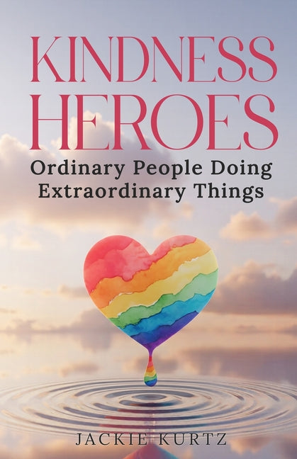 Kindness Heroes: Ordinary People Doing Extraordinary Things -- Jackie Kurtz, Paperback