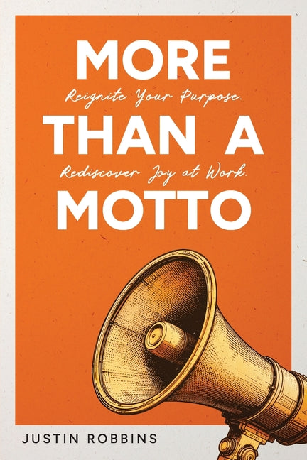 More Than a Motto: Reignite Your Purpose. Rediscover Joy at Work. -- Justin Robbins, Paperback
