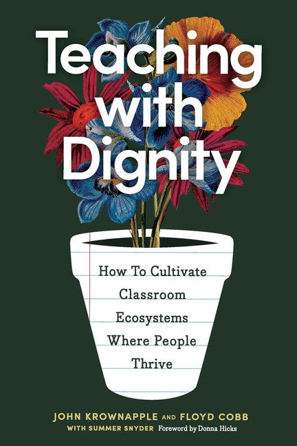 Teaching with Dignity: How to Create Classroom Ecosystems Where People Thrive -- John Krownapple, Paperback