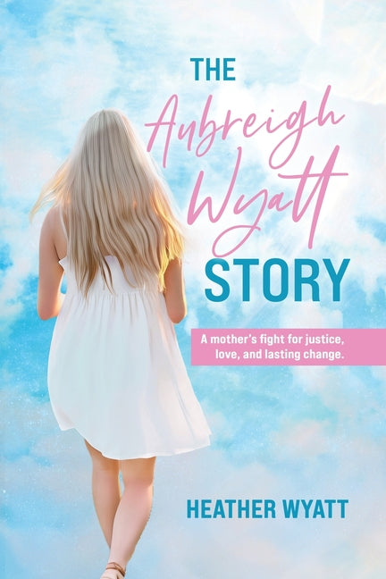 The Aubreigh Wyatt Story: A mother's fight for justice, love, and lasting change -- Heather Wyatt, Paperback