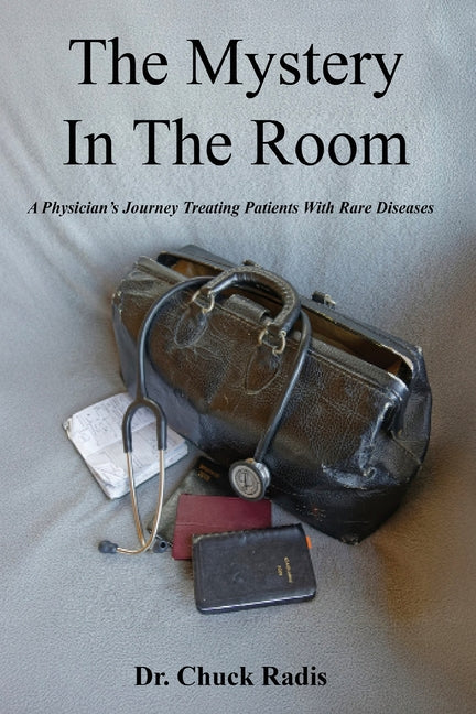 The Mystery in the Room: A Physician's Journey Treating Patients with Rare Diseases -- Doctor Chuck Radis, Paperback