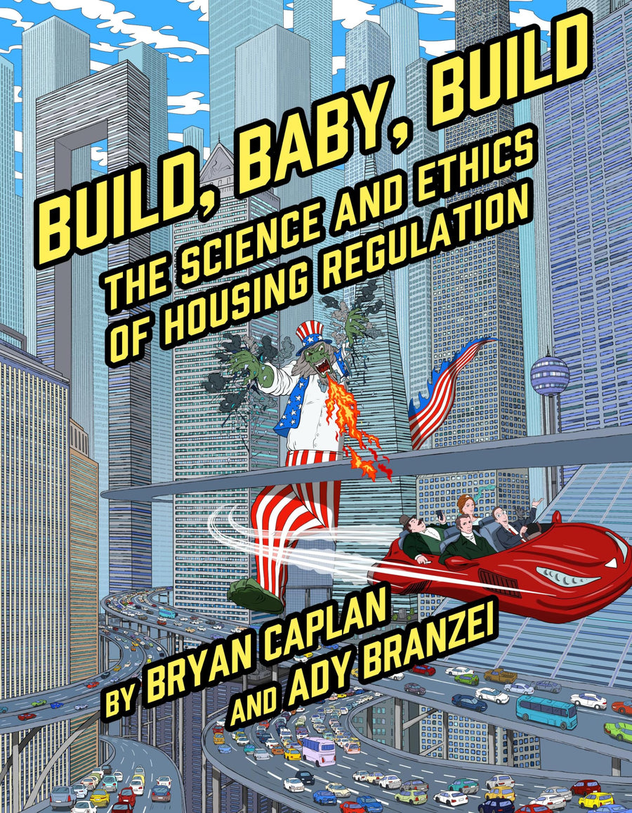 Build, Baby, Build: The Science and Ethics of Housing Regulation -- Bryan Caplan, Paperback