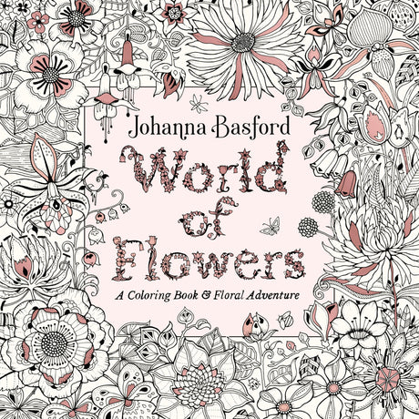 World of Flowers: A Coloring Book and Floral Adventure -- Johanna Basford, Paperback