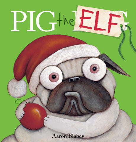 Pig the Elf (Pig the Pug) -- Aaron Blabey, Hardcover