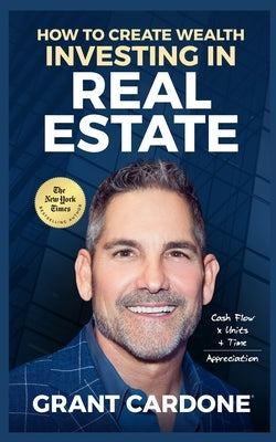 Grant Cardone How To Create Wealth Investing In Real Estate -- Grant Cardone, Paperback