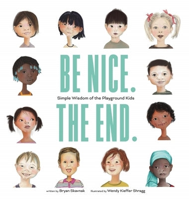 Be Nice. the End.: Simple Wisdom of the Playground Kids -- Bryan Skavnak, Hardcover