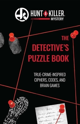 Hunt a Killer: The Detective's Puzzle Book: True-Crime Inspired Ciphers, Codes, and Brain Games -- Hunt A. Hunt a. Killer, Paperback