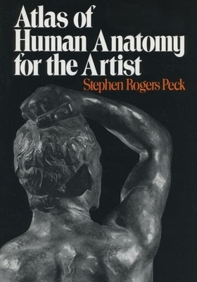 Atlas of Human Anatomy for the Artist -- Stephen Rogers Peck, Paperback