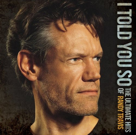 I Told You So: The Ultimate Hits Of Randy Travis, Randy Travis, CD