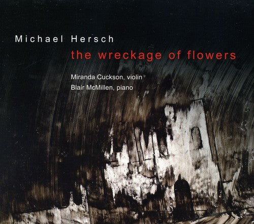 Wreckage Of Flowers: Works For Violin -- Hersch / Cuckson / McMillen, CD