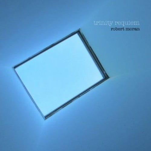 Choral Music Of Robert Moran -- Trinity Requiem / Moran,Robert / Ridgell / Banks, CD