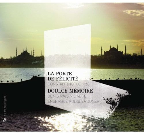 Porte De Felicite: Constantinople 1453 -- Doulce Memoire / Ensemble Kudsi Erguner / Dadre, CD