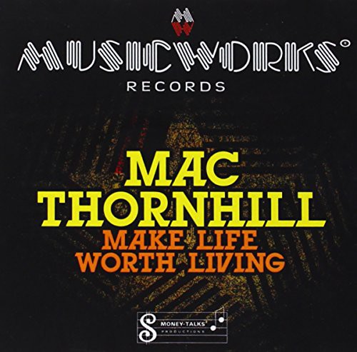 Make Life Worth Living -- Mac Thornhill, CD