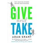 Give and Take: Why Helping Others Drives Our Success by Grant, Adam