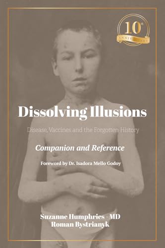Dissolving Illusions: Disease, Vaccines, and the Forgotten History 10th Anniversary Edition Companion and Reference by Humphries, Suzanne