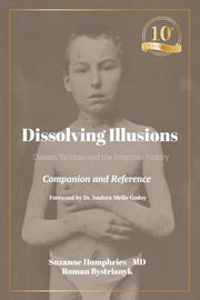 Dissolving Illusions: Disease, Vaccines, and the Forgotten History 10th Anniversary Edition Companion and Reference by Humphries, Suzanne