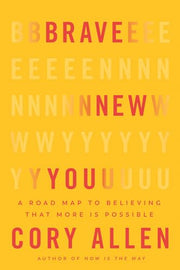Brave New You: A Road Map to Believing That More Is Possible by Allen, Cory