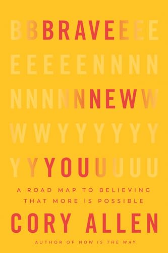 Brave New You: A Road Map to Believing That More Is Possible -- Cory Allen, Hardcover