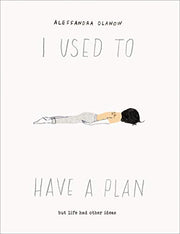 I Used to Have a Plan: But Life Had Other Ideas by Olanow, Alessandra