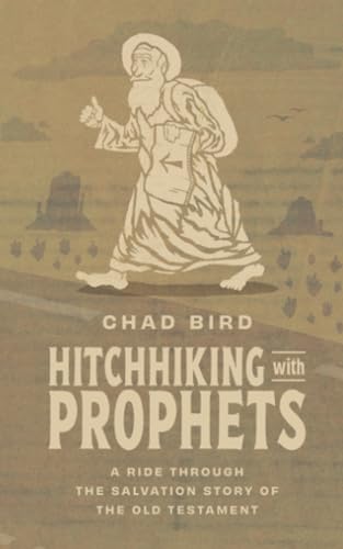 Hitchhiking with Prophets: A Ride Through the Salvation Story of the Old Testament by Bird, Chad