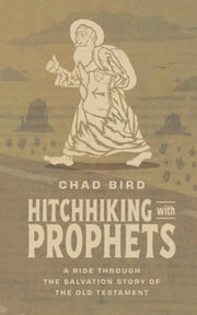 Hitchhiking with Prophets: A Ride Through the Salvation Story of the Old Testament by Bird, Chad