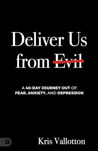 Deliver Us from Evil: A 40-Day Journey out of Fear, Anxiety, and Depression by Vallotton, Kris