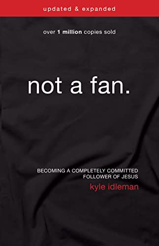 Not a Fan: Becoming a Completely Committed Follower of Jesus -- Kyle Idleman, Paperback