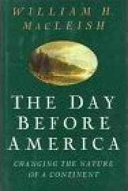Used - Very Good | The Day Before America/Changing the Nature of a Continent -- William H. MacLeish, Paperback